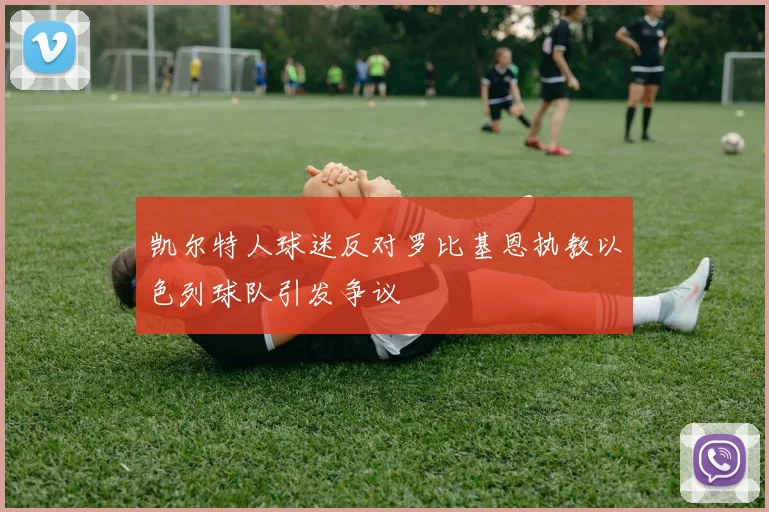 凯尔特人球迷反对罗比基恩执教以色列球队引发争议