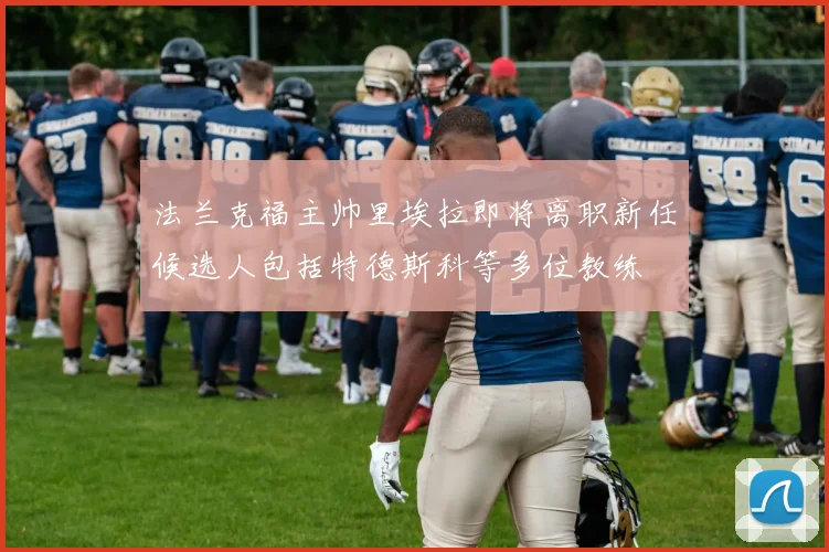 法兰克福主帅里埃拉即将离职新任候选人包括特德斯科等多位教练