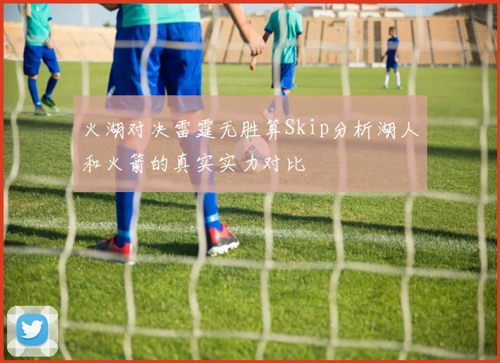 火湖对决雷霆无胜算Skip分析湖人和火箭的真实实力对比